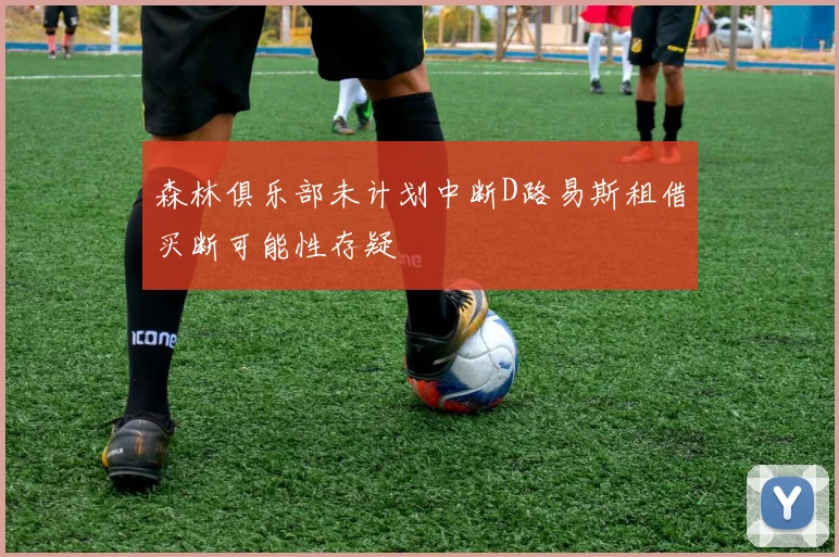 森林俱乐部未计划中断D路易斯租借买断可能性存疑